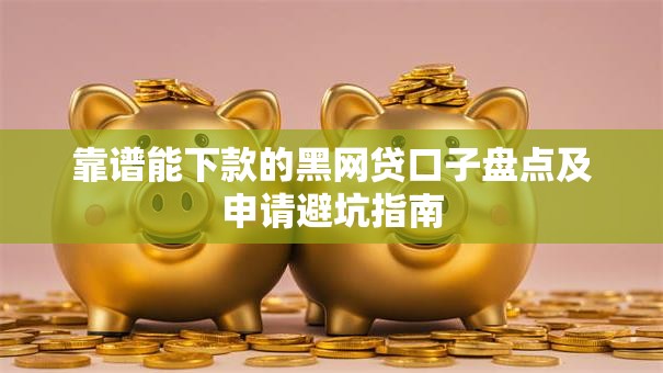 靠谱能下款的黑网贷口子盘点及申请避坑指南 靠谱能下款的黑网贷口子盘点及申请避坑指南