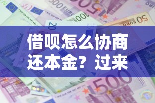 借呗怎么协商还本金?过来人分享成功经验! 借呗怎么协商还本金?过来人分享成功经验!