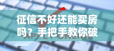 征信不好还能买房吗?手把手教你破解房贷申请难题 征信不好还能买房吗?手把手教你破解房贷申请难题