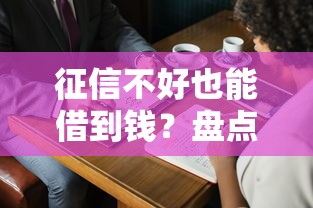 征信不好也能借到钱?盘点不看征信的贷款平台及申请技巧 征信不好也能借到钱?盘点不看征信的贷款平台及申请技巧