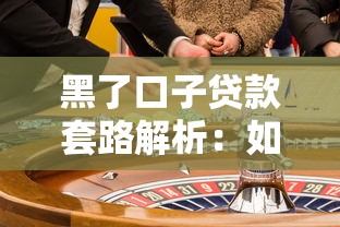 黑了口子贷款套路解析：如何识别风险并保护自身权益