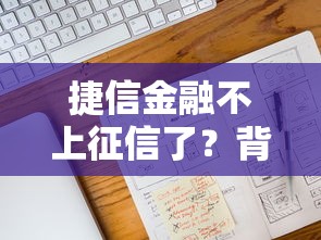捷信金融不上征信了?背后原因深度解析 捷信金融不上征信了?背后原因深度解析