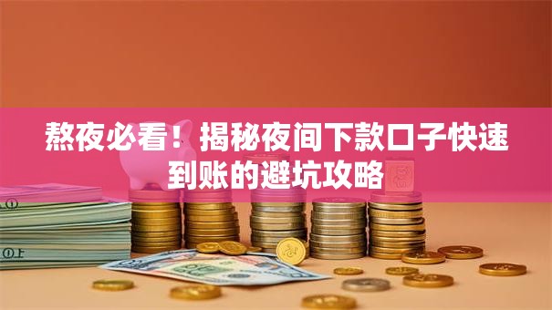 熬夜必看!揭秘夜间下款口子快速到账的避坑攻略 熬夜必看!揭秘夜间下款口子快速到账的避坑攻略