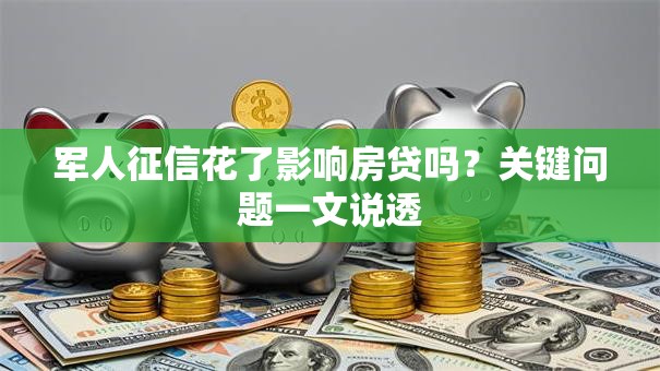 军人征信花了影响房贷吗?关键问题一文说透 军人征信花了影响房贷吗?关键问题一文说透