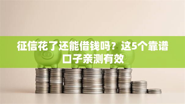 征信花了还能借钱吗?这5个靠谱口子亲测有效 征信花了还能借钱吗?这5个靠谱口子亲测有效