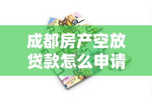 成都房产空放贷款怎么申请？无抵押融资全流程解析