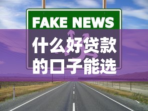 什么好贷款的口子能选?这5个渠道靠谱又实用 什么好贷款的口子能选?这5个渠道靠谱又实用