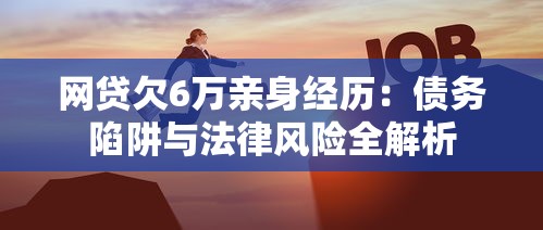 网贷欠6万亲身经历:债务陷阱与法律风险全解析 网贷欠6万亲身经历:债务陷阱与法律风险全解析
