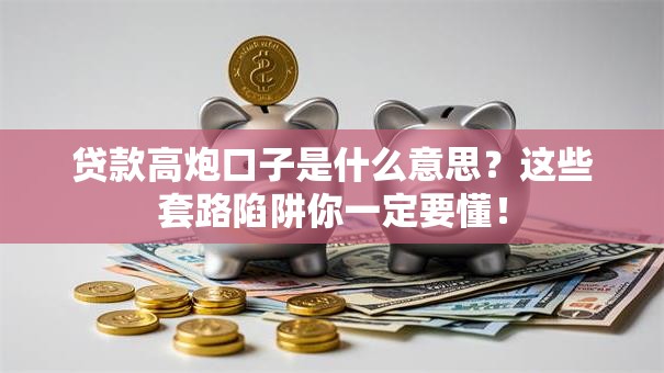贷款高炮口子是什么意思？这些套路陷阱你一定要懂！
