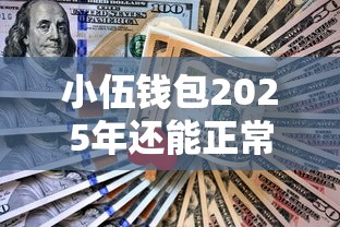 小伍钱包2025年还能正常借款吗?最新审核条件解析 小伍钱包2025年还能正常借款吗?最新审核条件解析