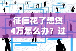 征信花了想贷4万怎么办?过来人分享3个实用方法 征信花了想贷4万怎么办?过来人分享3个实用方法