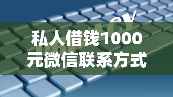 私人借钱1000元微信联系方式？这些渠道安全又省心