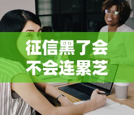 征信黑了会不会连累芝麻分?一文搞懂两者关系及修复技巧! 征信黑了会不会连累芝麻分?一文搞懂两者关系及修复技巧!