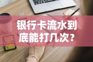 银行卡流水到底能打几次?贷款申请必知的银行规定与注意事项 银行卡流水到底能打几次?贷款申请必知的银行规定与注意事项