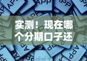 实测!现在哪个分期口子还能下款?这些平台风控宽松 实测!现在哪个分期口子还能下款?这些平台风控宽松