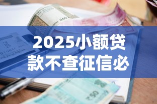 2025小额贷款不查征信必过的平台有哪些?避坑指南+干货! 2025小额贷款不查征信必过的平台有哪些?避坑指南+干货!