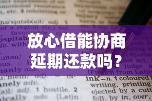 放心借能协商延期还款吗?这些技巧助你轻松解决难题 放心借能协商延期还款吗?这些技巧助你轻松解决难题