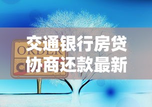 交通银行房贷协商还款最新政策解读！这些变化你一定要知道