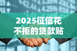 2025征信花不拒的贷款贴吧必看攻略：最新避坑指南！