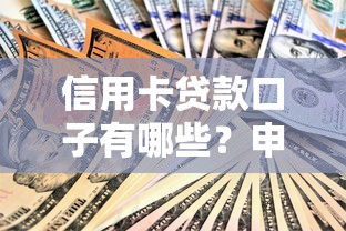 信用卡贷款口子有哪些？申请技巧与避坑指南全解析