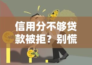 信用分不够贷款被拒？别慌！5招补救攻略助你快速提分