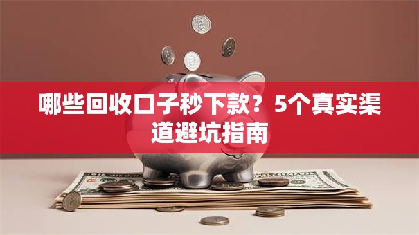 哪些回收口子秒下款?5个真实渠道避坑指南 哪些回收口子秒下款?5个真实渠道避坑指南