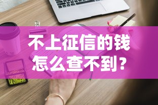 不上征信的钱怎么查不到？这些隐藏渠道你必须知道