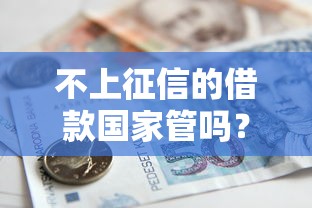 不上征信的借款国家管吗？这些规定你必须了解！