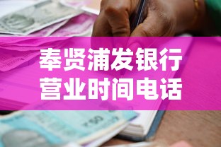 奉贤浦发银行营业时间电话查询及贷款业务办理指南