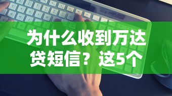 为什么收到万达贷短信？这5个真实原因你一定要知道！