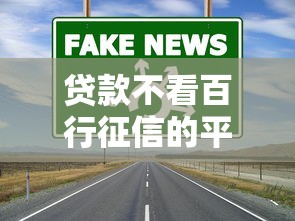 贷款不看百行征信的平台有哪些？这些渠道更靠谱