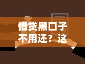 借贷黑口子不用还?这些套路你必须懂! 借贷黑口子不用还?这些套路你必须懂!