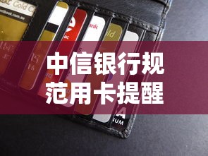 中信银行规范用卡提醒别慌！信用卡管理技巧看这篇就够