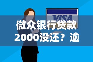 微众银行贷款2000没还？逾期后果与协商技巧全解析