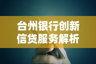 台州银行创新信贷服务解析:如何用灵活贷款方案解决资金难题? 台州银行创新信贷服务解析:如何用灵活贷款方案解决资金难题?