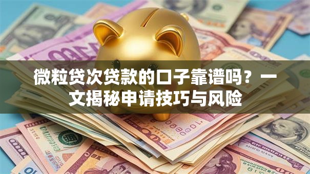 微粒贷次贷款的口子靠谱吗?一文揭秘申请技巧与风险 微粒贷次贷款的口子靠谱吗?一文揭秘申请技巧与风险