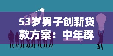 53岁男子创新贷款方案：中年群体融资实战经验解密