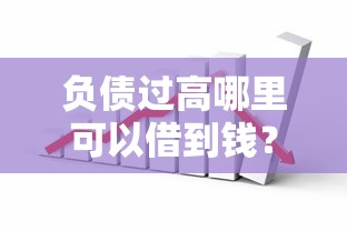 负债过高哪里可以借到钱？这些渠道通过率更高，试试这几个方法！