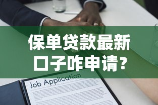 保单贷款最新口子咋申请?这些渠道最靠谱! 保单贷款最新口子咋申请?这些渠道最靠谱!