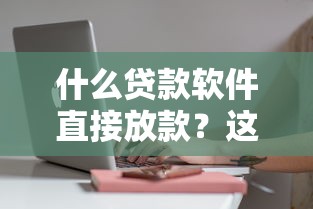 什么贷款软件直接放款？这5个正规平台审核快、到账稳！