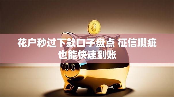 花户秒过下款口子盘点 征信瑕疵也能快速到账 花户秒过下款口子盘点 征信瑕疵也能快速到账