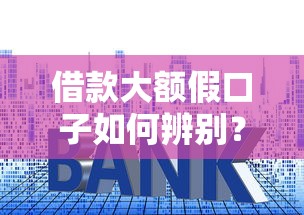 借款大额假口子如何辨别？这三点教你避开套路贷