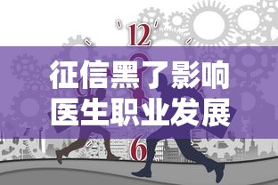 征信黑了影响医生职业发展吗?医疗行业贷款必看避坑指南 征信黑了影响医生职业发展吗?医疗行业贷款必看避坑指南