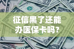 征信黑了还能办医保卡吗？一文说清申办条件和补救方法