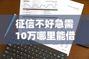 征信不好急需10万哪里能借到钱？这5种方法真实靠谱