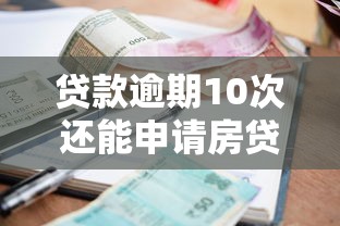 贷款逾期10次还能申请房贷?逾期记录下房贷审批通过的三大诀窍 贷款逾期10次还能申请房贷?逾期记录下房贷审批通过的三大诀窍