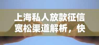 上海私人放款征信宽松渠道解析，快速解决资金难题