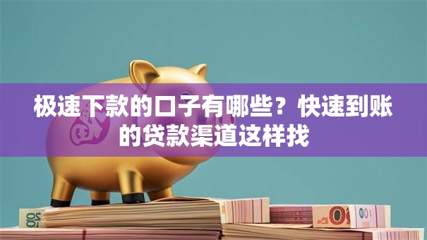 极速下款的口子有哪些？快速到账的贷款渠道这样找