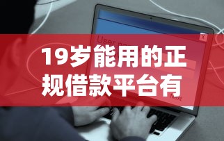 19岁能用的正规借款平台有哪些？这5个渠道安全靠谱