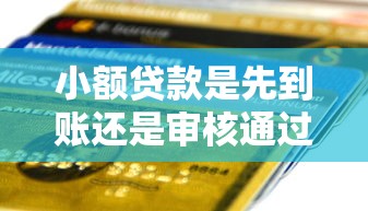 小额贷款是先到账还是审核通过后才放款？一文说透放款流程